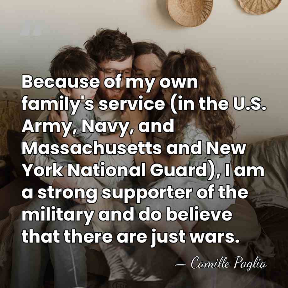 Because of my own family's service (in the U.S. Army, Navy, and&hellip; - Camille Paglia