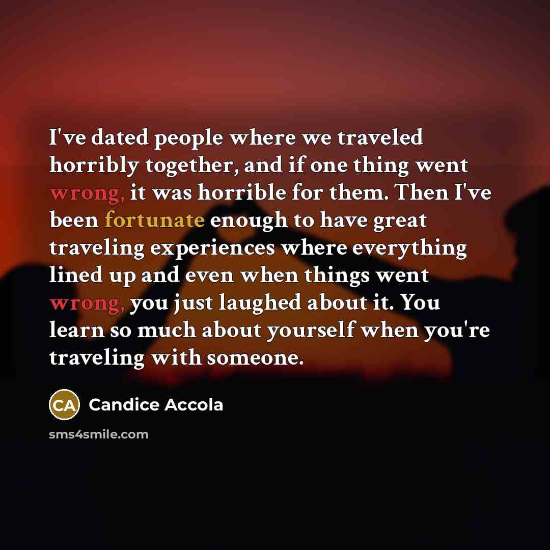 “I've dated people where we traveled horribly together, and if…” quote by Candice Accola