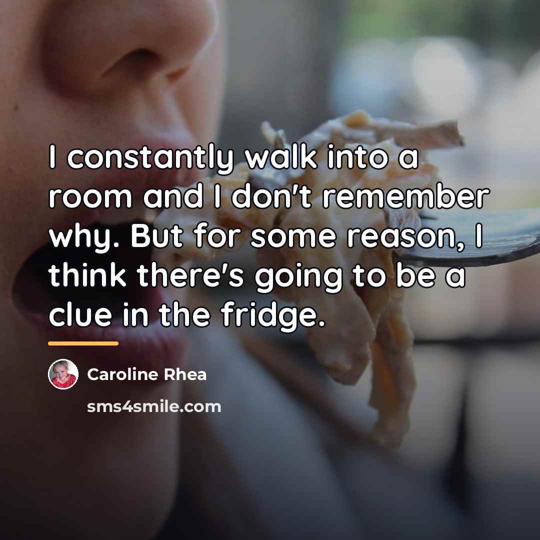 “I constantly walk into a room and I don't remember…” quote by Caroline Rhea