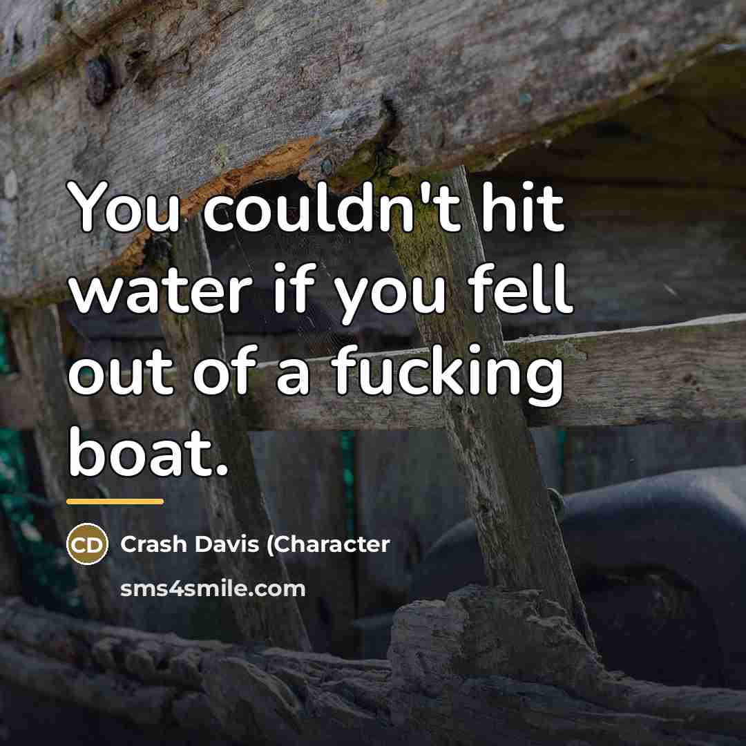 “You couldn't hit water if you fell out of a…” quote by Anonymous