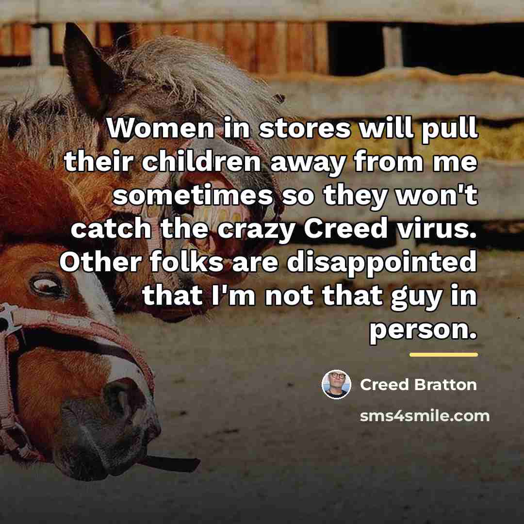 “Women in stores will pull their children away from me…” quote by Creed Bratton