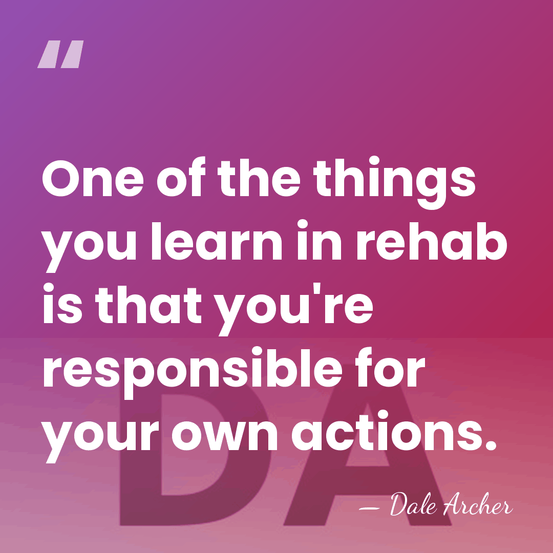 One of the things you learn in rehab is that you're responsible&hellip; - Dale Archer
