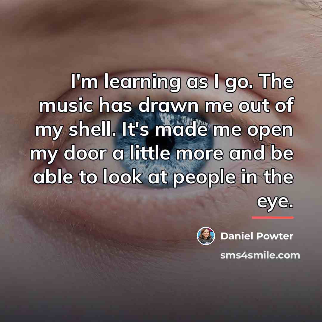 “I'm learning as I go. The music has drawn me…” quote by Daniel Powter