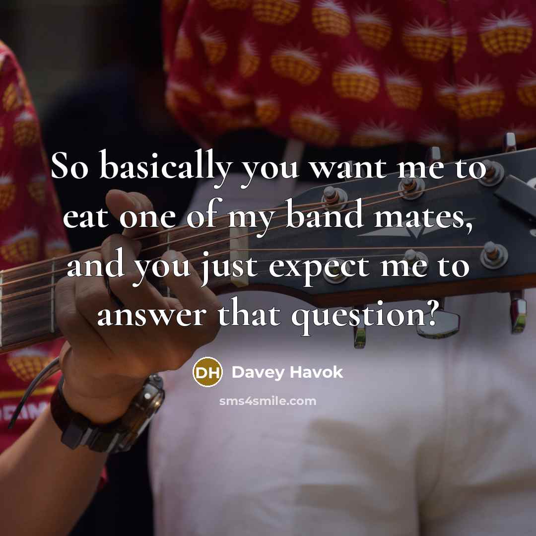 “So basically you want me to eat one of my…” quote by Davey Havok