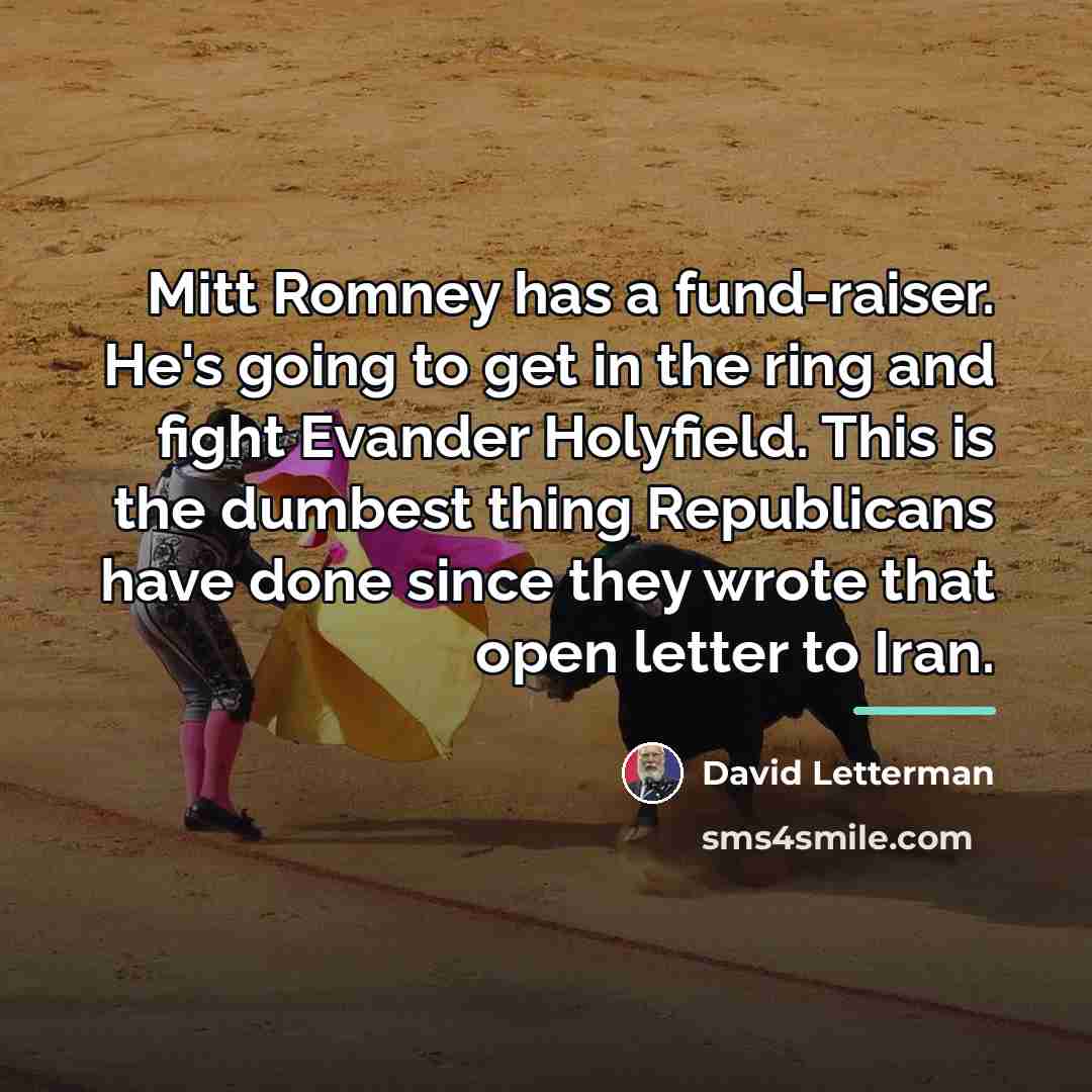 “Mitt Romney has a fund-raiser. He's going to get in…” quote by David Letterman