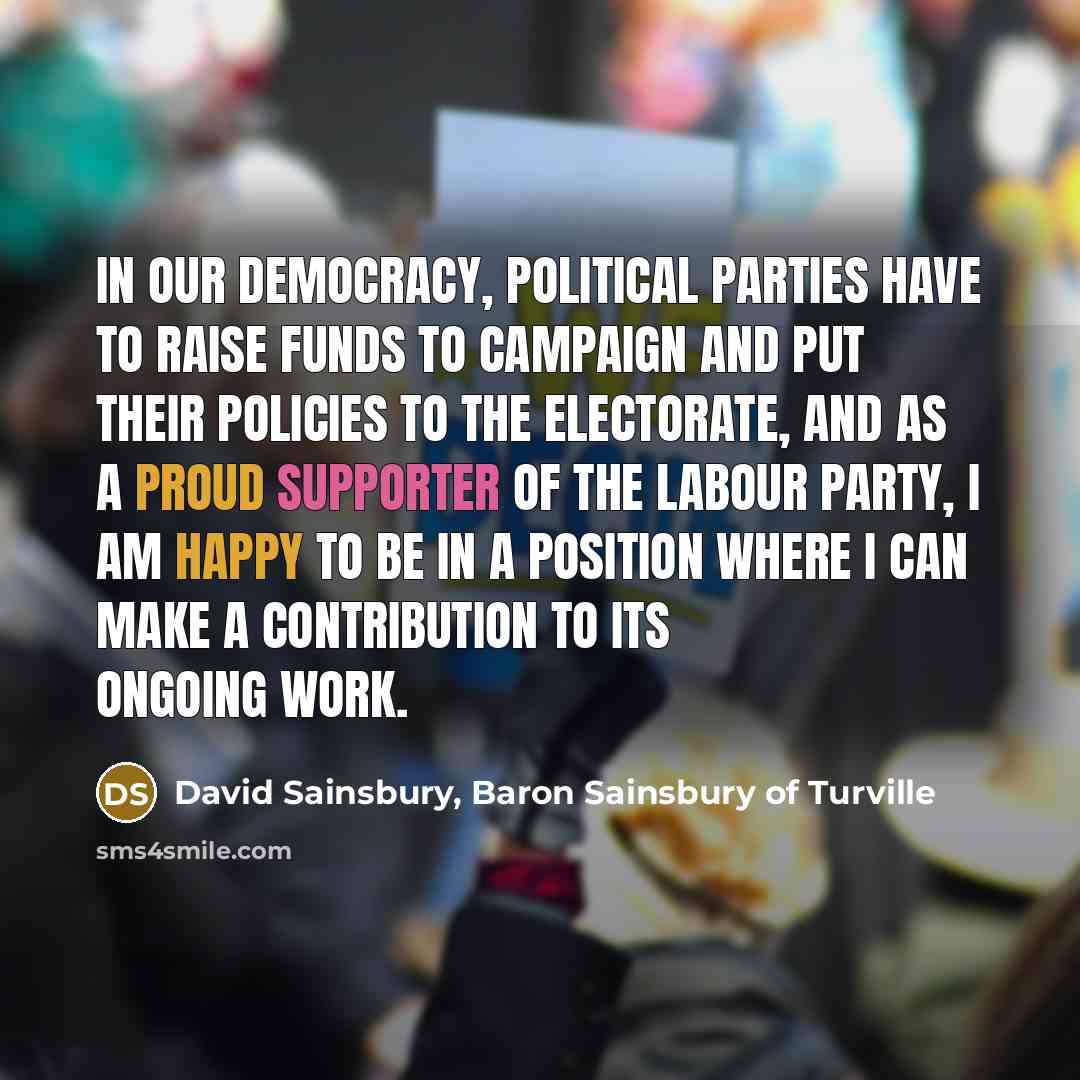“In our democracy, political parties have to raise funds to…” quote by David Sainsbury, Baron Sainsbury of Turville
