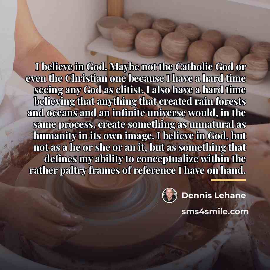“I believe in God. Maybe not the Catholic God or…” quote by Dennis Lehane