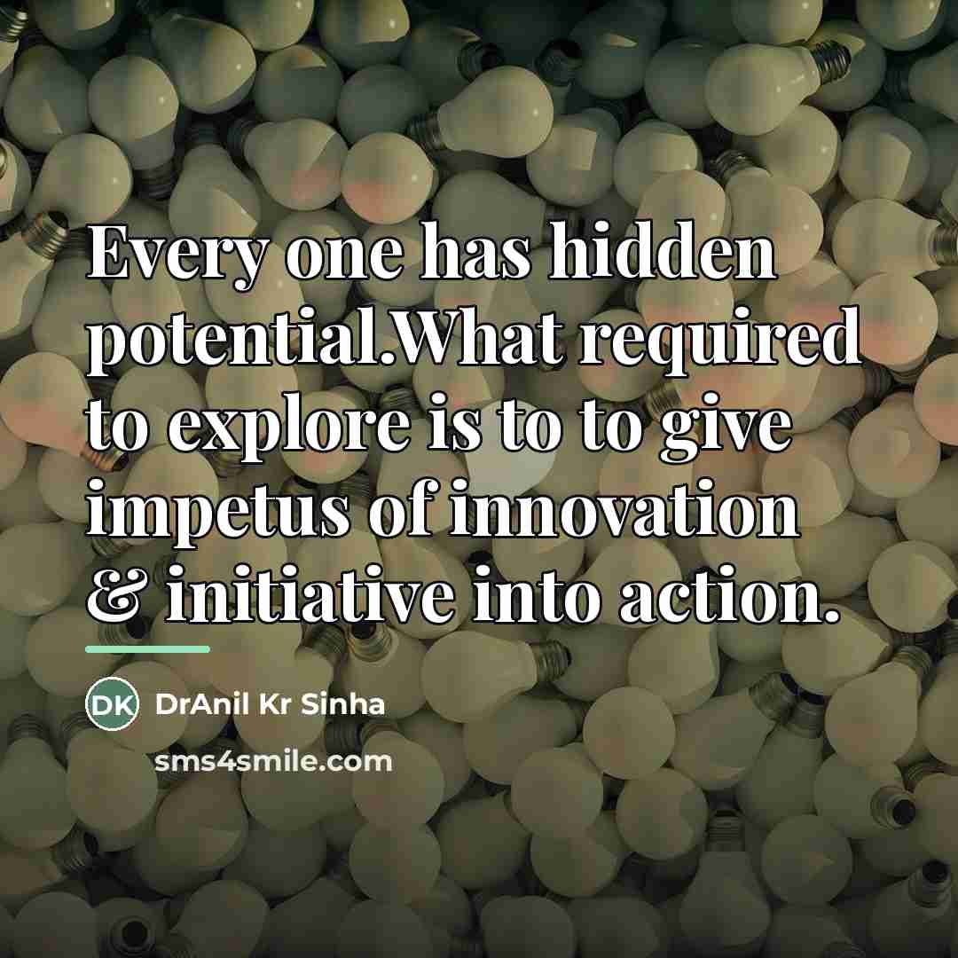 “Every one has hidden potential.What required to explore is to…” quote by DrAnil Kr Sinha