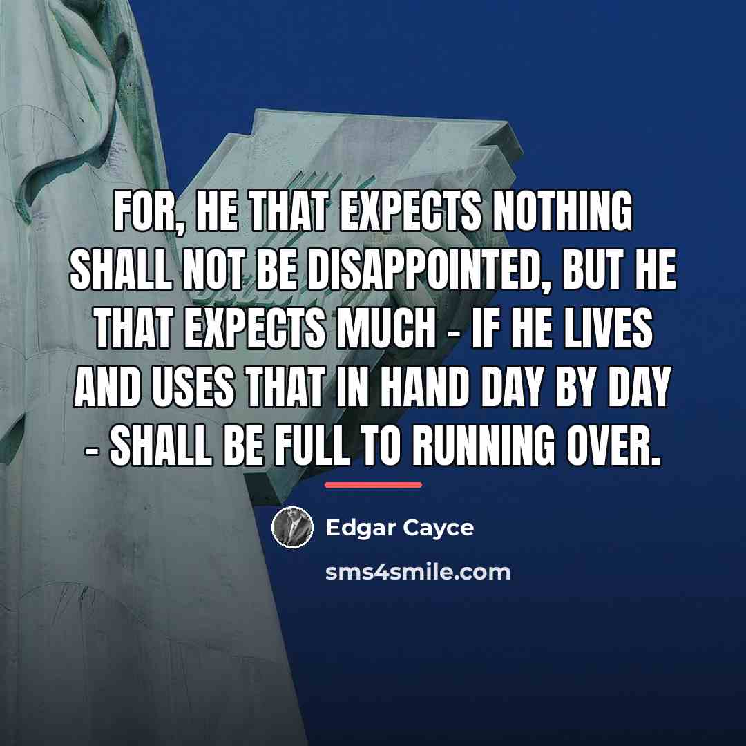 “For, he that expects nothing shall not be disappointed, but…” quote by Edgar Cayce