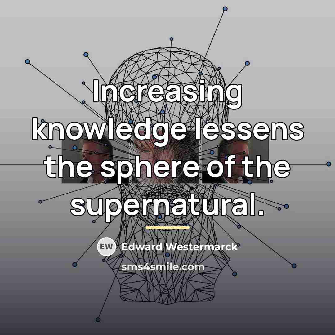 “Increasing knowledge lessens the sphere of the supernatural.…” quote by Edward Westermarck