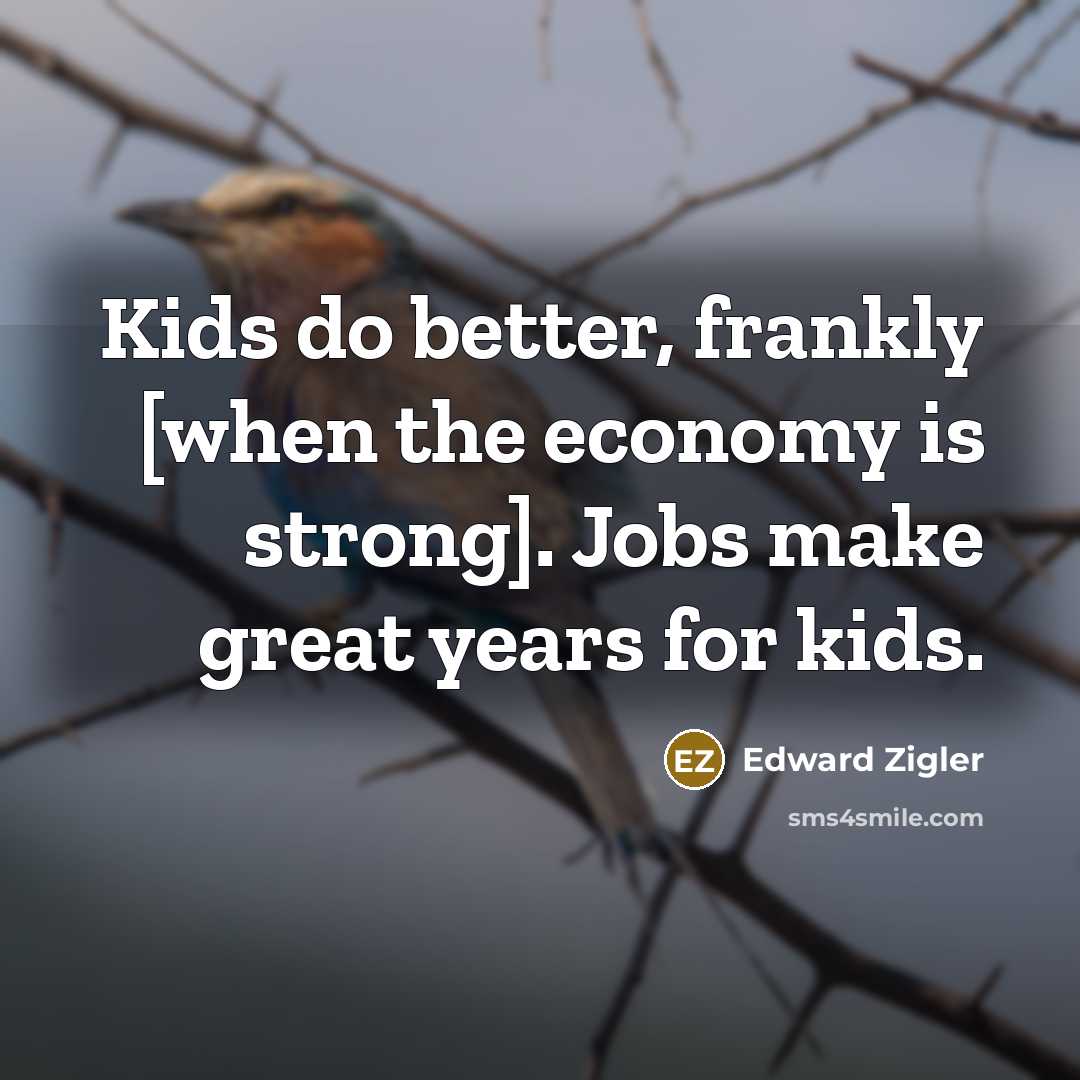 “Kids do better, frankly [when the economy is strong]. Jobs…” quote by Edward Zigler