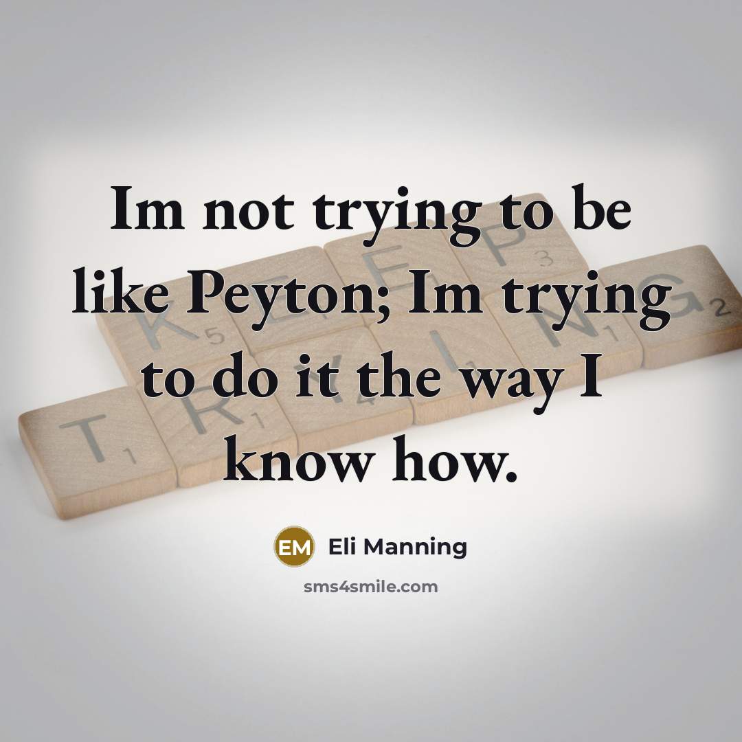 “Im not trying to be like Peyton; Im trying to…” quote by Eli Manning