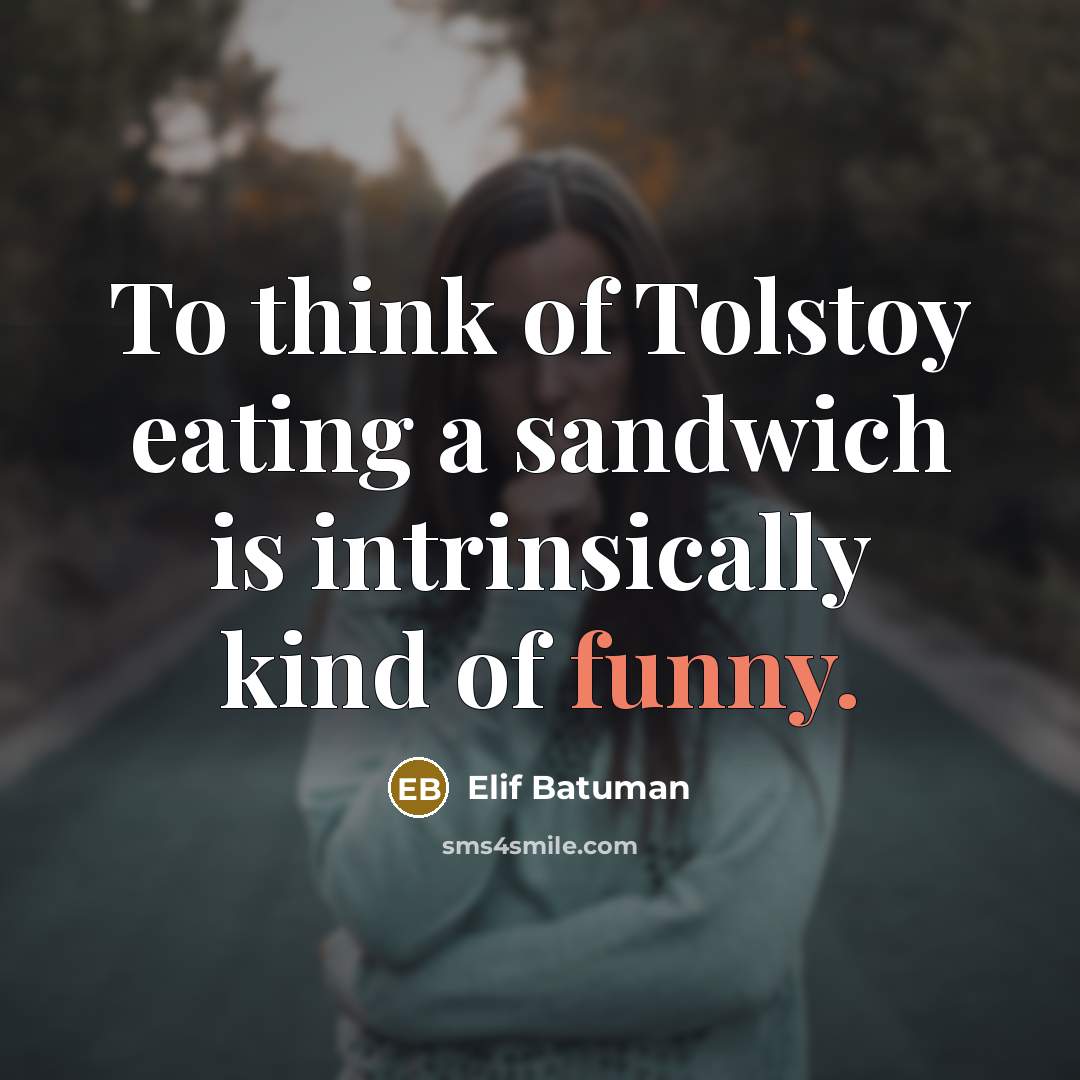 “To think of Tolstoy eating a sandwich is intrinsically kind…” quote by Elif Batuman