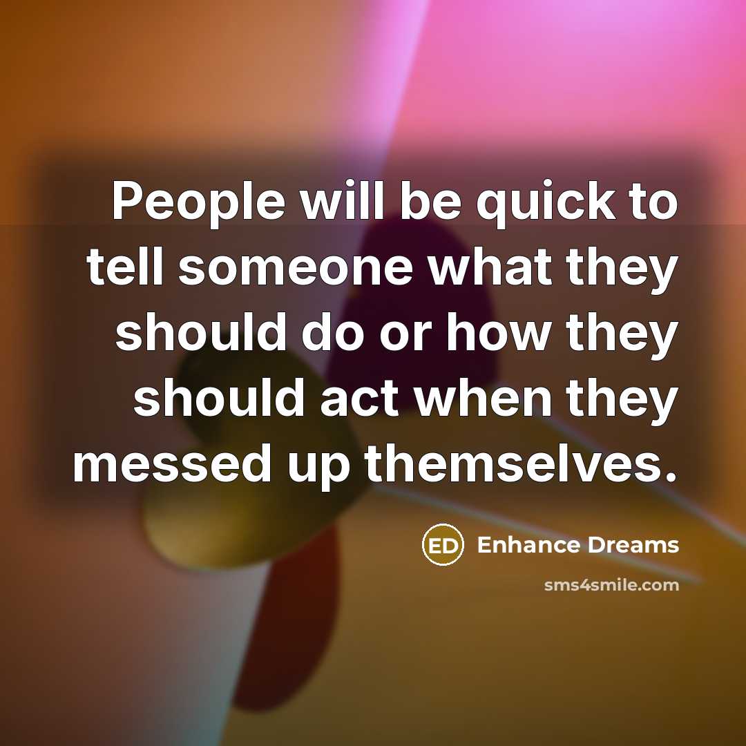 “People will be quick to tell someone what they should…” quote by Enhance Dreams