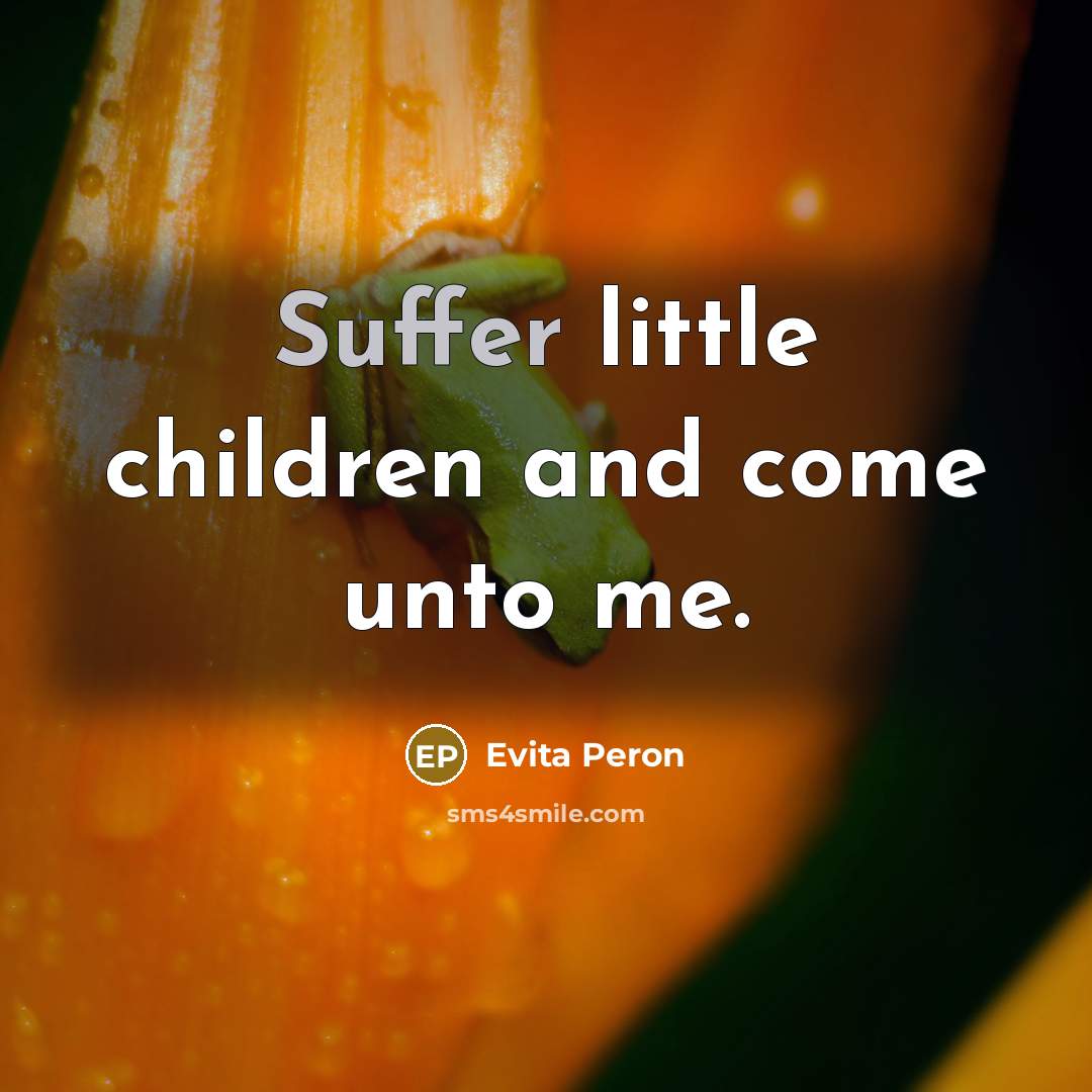 “Suffer little children and come unto me.…” quote by Evita Peron