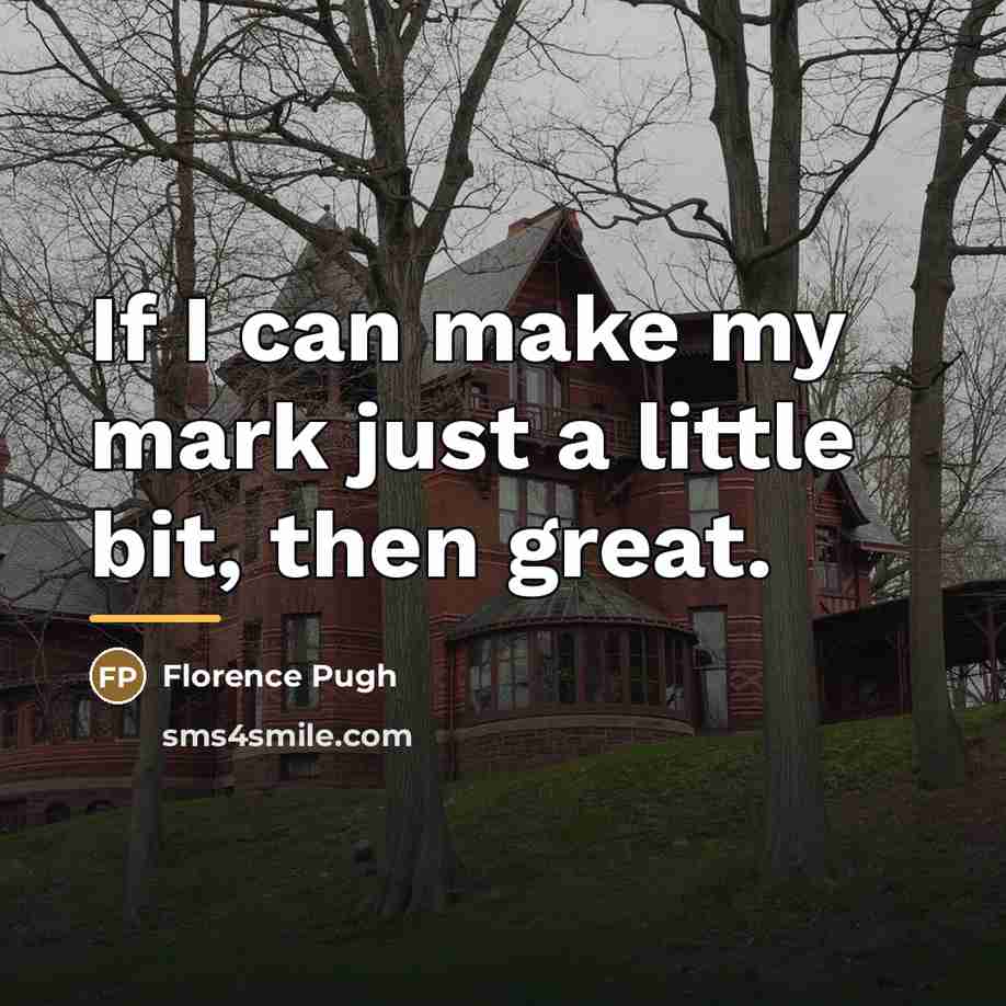 “If I can make my mark just a little bit,…” quote by Florence Pugh