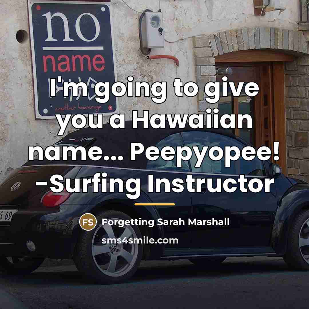 “I'm going to give you a Hawaiian name... Peepyopee! -Surfing…” quote by Forgetting Sarah Marshall