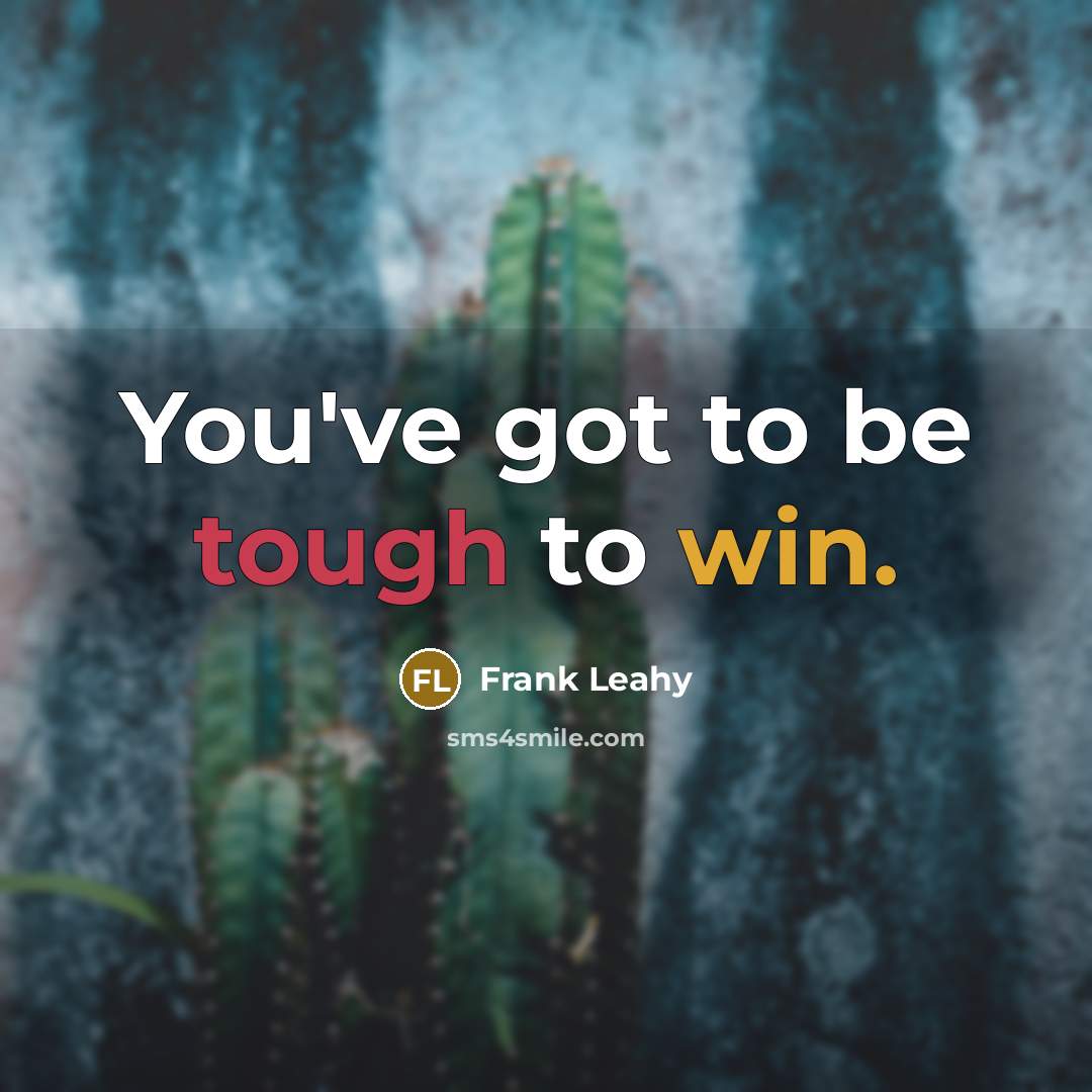 “You've got to be tough to win.” quote by Frank Leahy