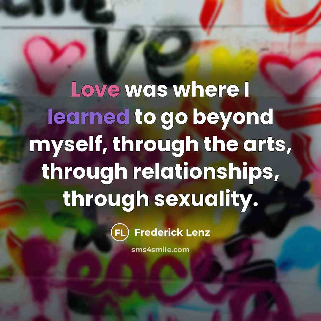 “Love was where I learned to go beyond myself, through…” quote by Frederick Lenz