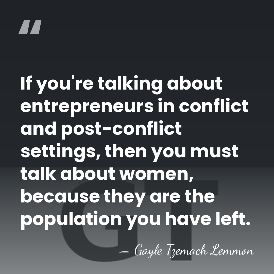 If you're talking about entrepreneurs in conflict and post-conflict settings, then you&hellip; - Gayle Tzemach Lemmon