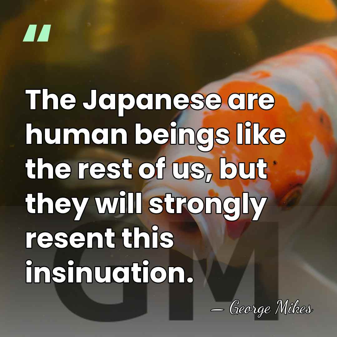 The Japanese are human beings like the rest of us, but they&hellip; - George Mikes