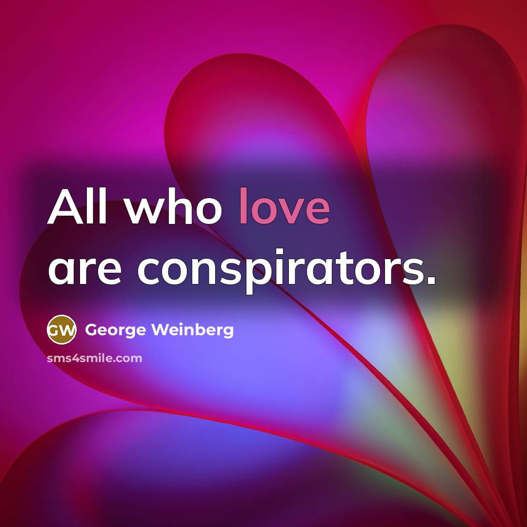 “All who love are conspirators.” quote by George Weinberg