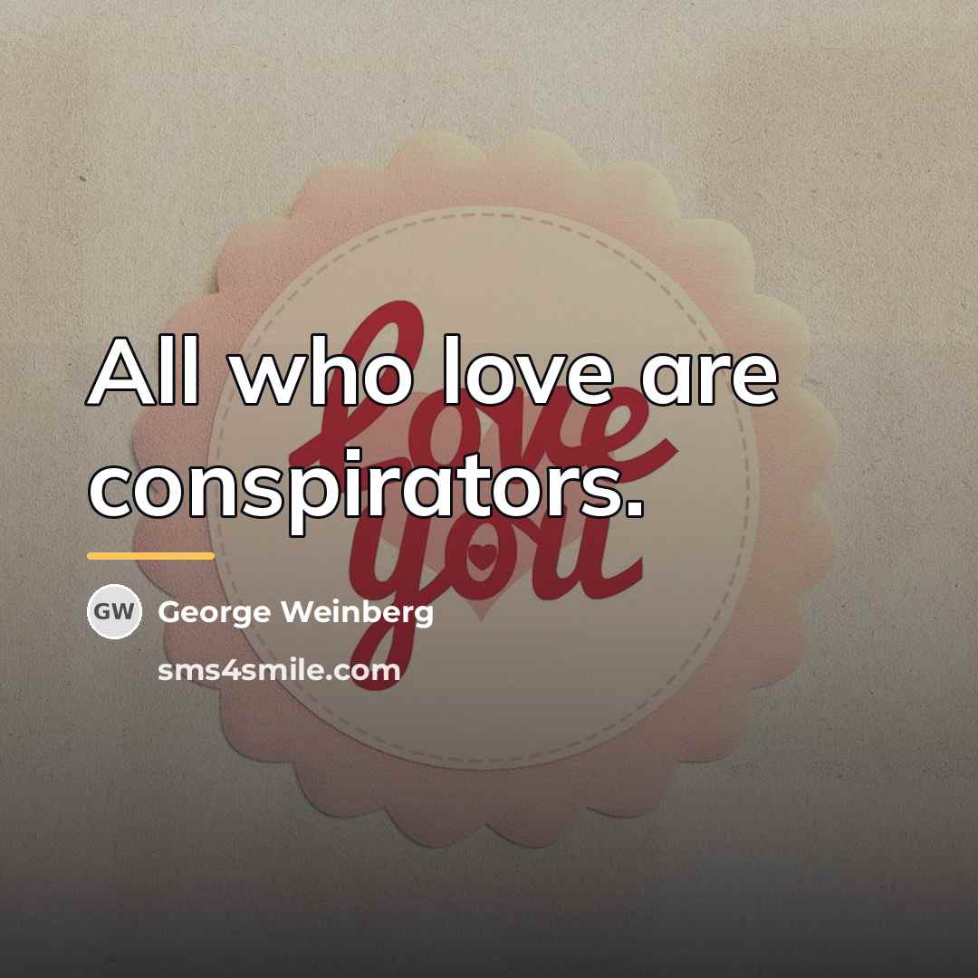 “All who love are conspirators.…” quote by George Weinberg
