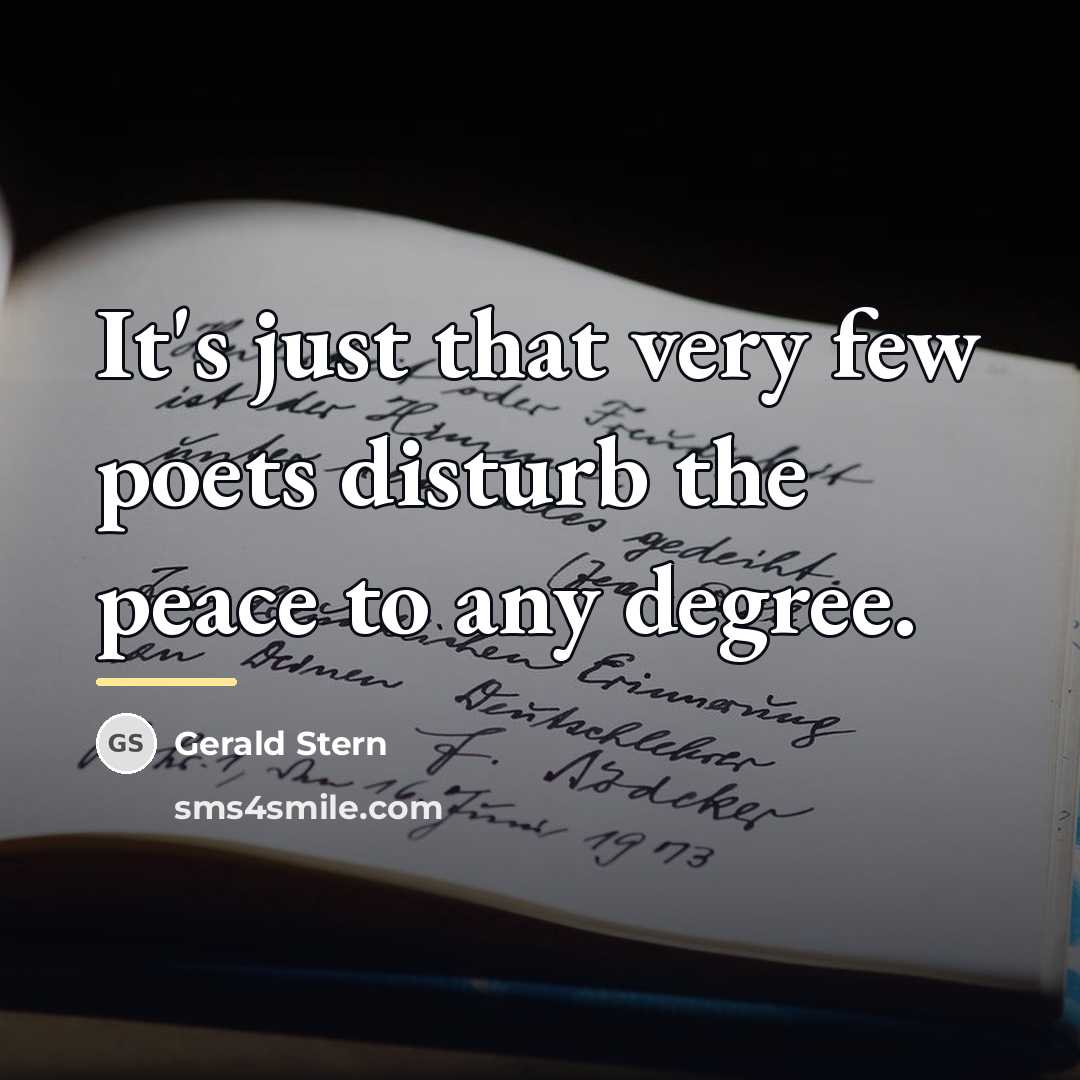 “It's just that very few poets disturb the peace to…” quote by Gerald Stern
