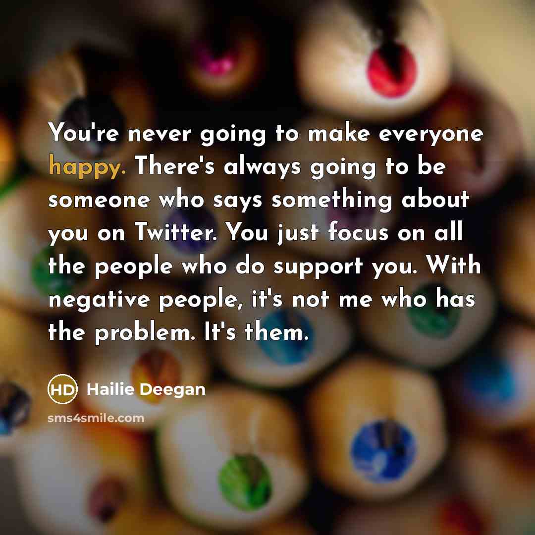 “You're never going to make everyone happy. There's always going…” quote by Hailie Deegan