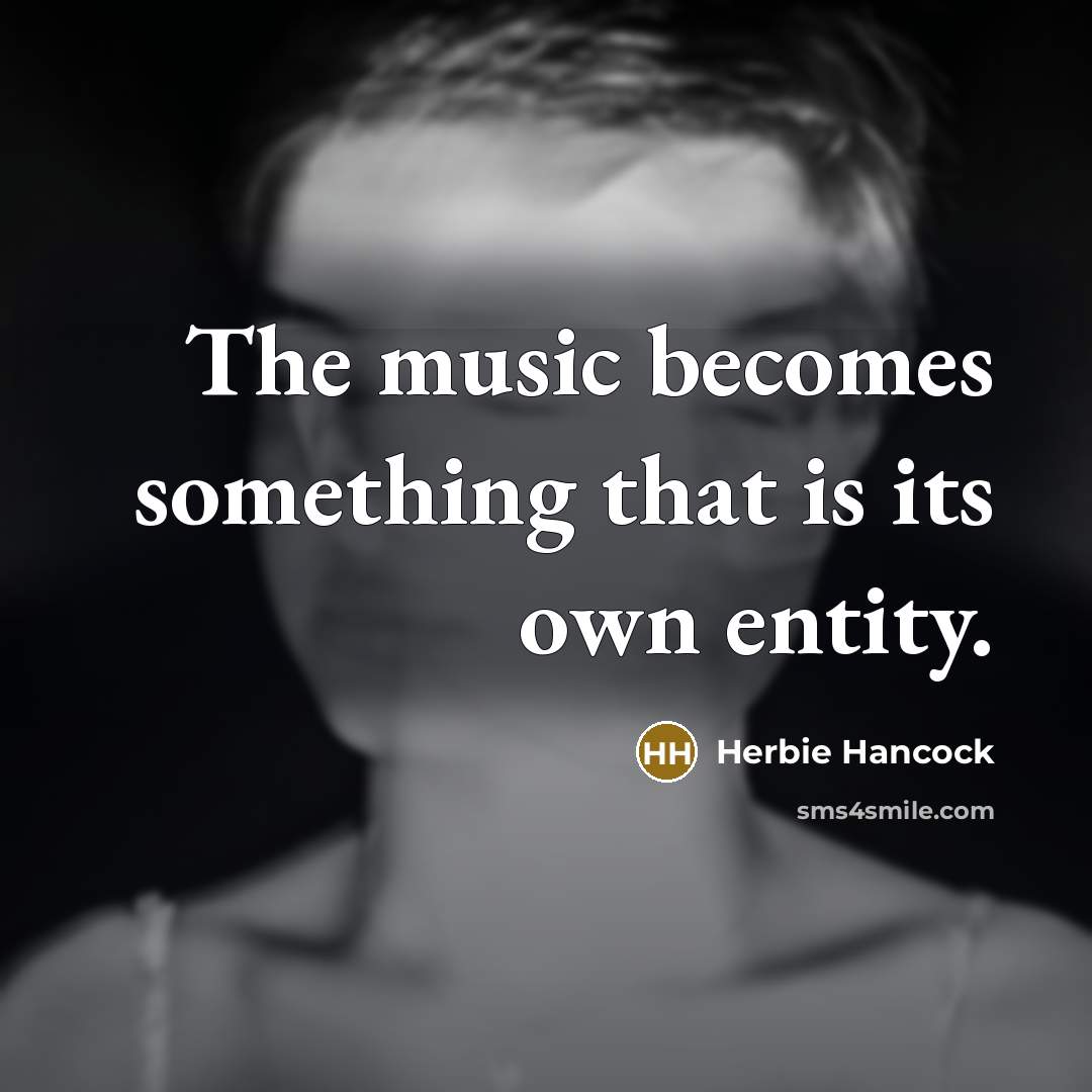 “The music becomes something that is its own entity.…” quote by Herbie Hancock
