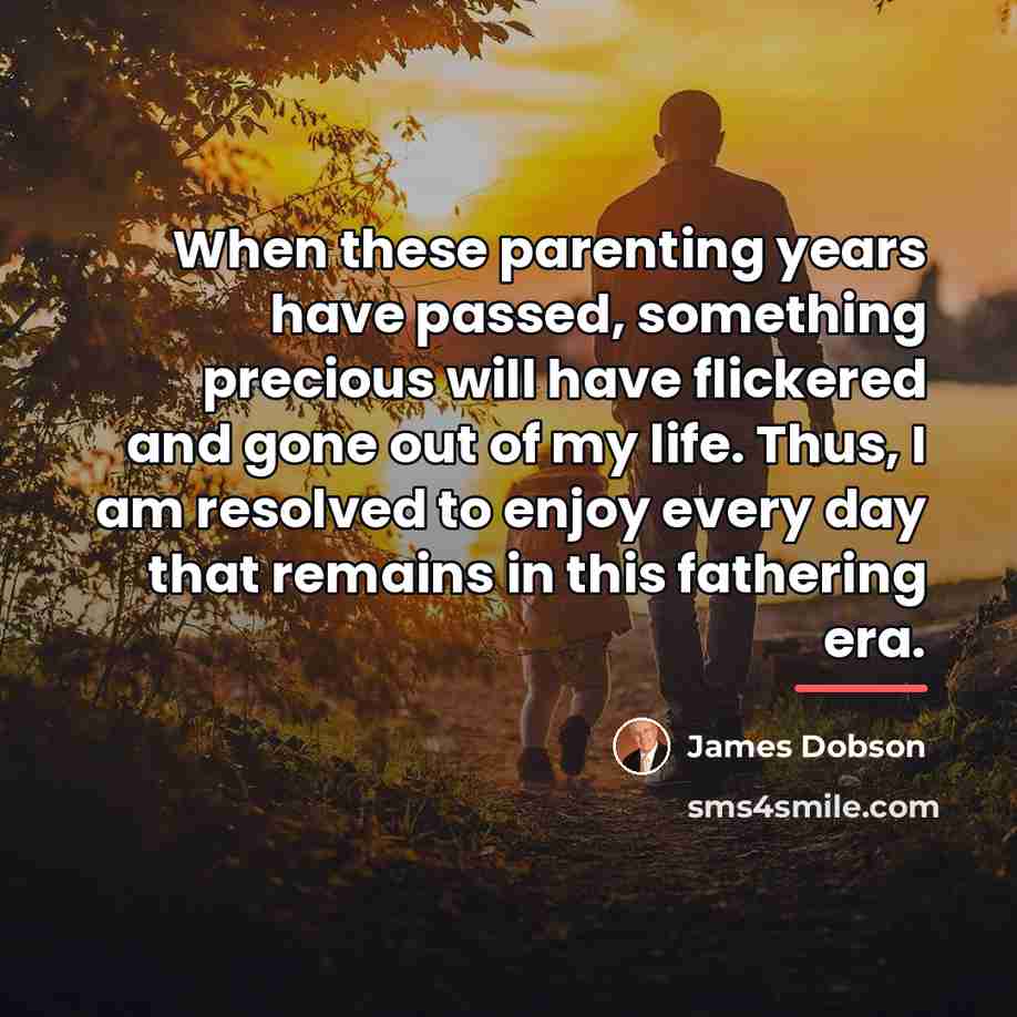 “When these parenting years have passed, something precious will have…” quote by James Dobson