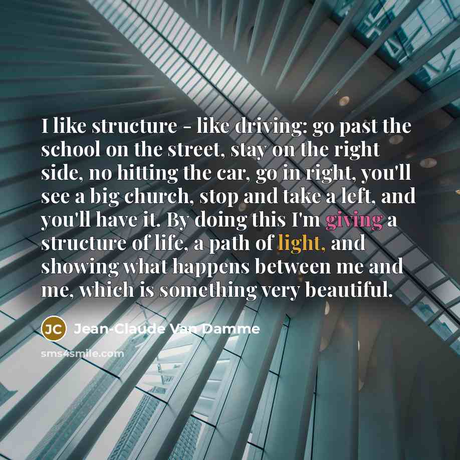 “I like structure - like driving: go past the school…” quote by Jean-Claude Van Damme