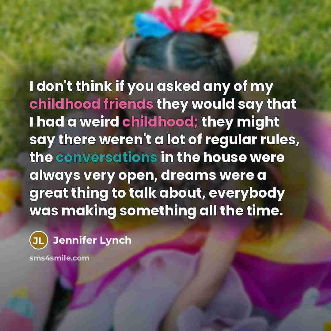 “I don't think if you asked any of my childhood…” quote by Jennifer Lynch