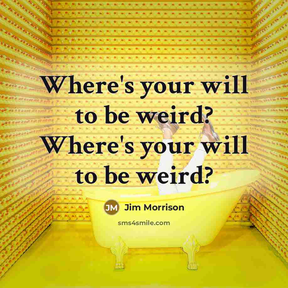 “Where's your will to be weird? Where's your will to…” quote by Jim Morrison
