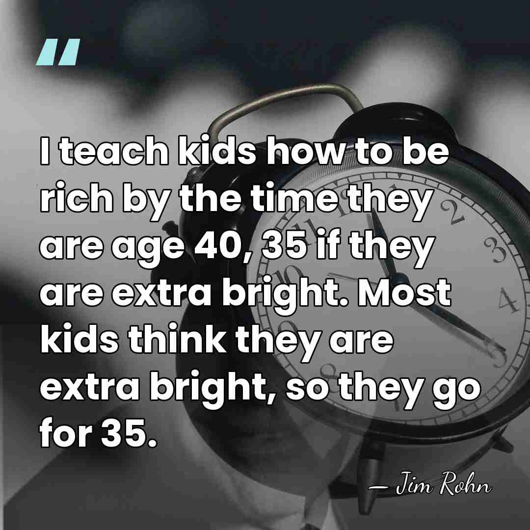 I teach kids how to be rich by the time they are&hellip; - Jim Rohn