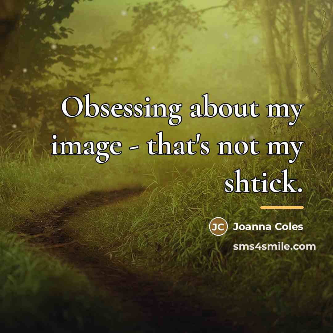 “Obsessing about my image - that's not my shtick.…” quote by Joanna Coles