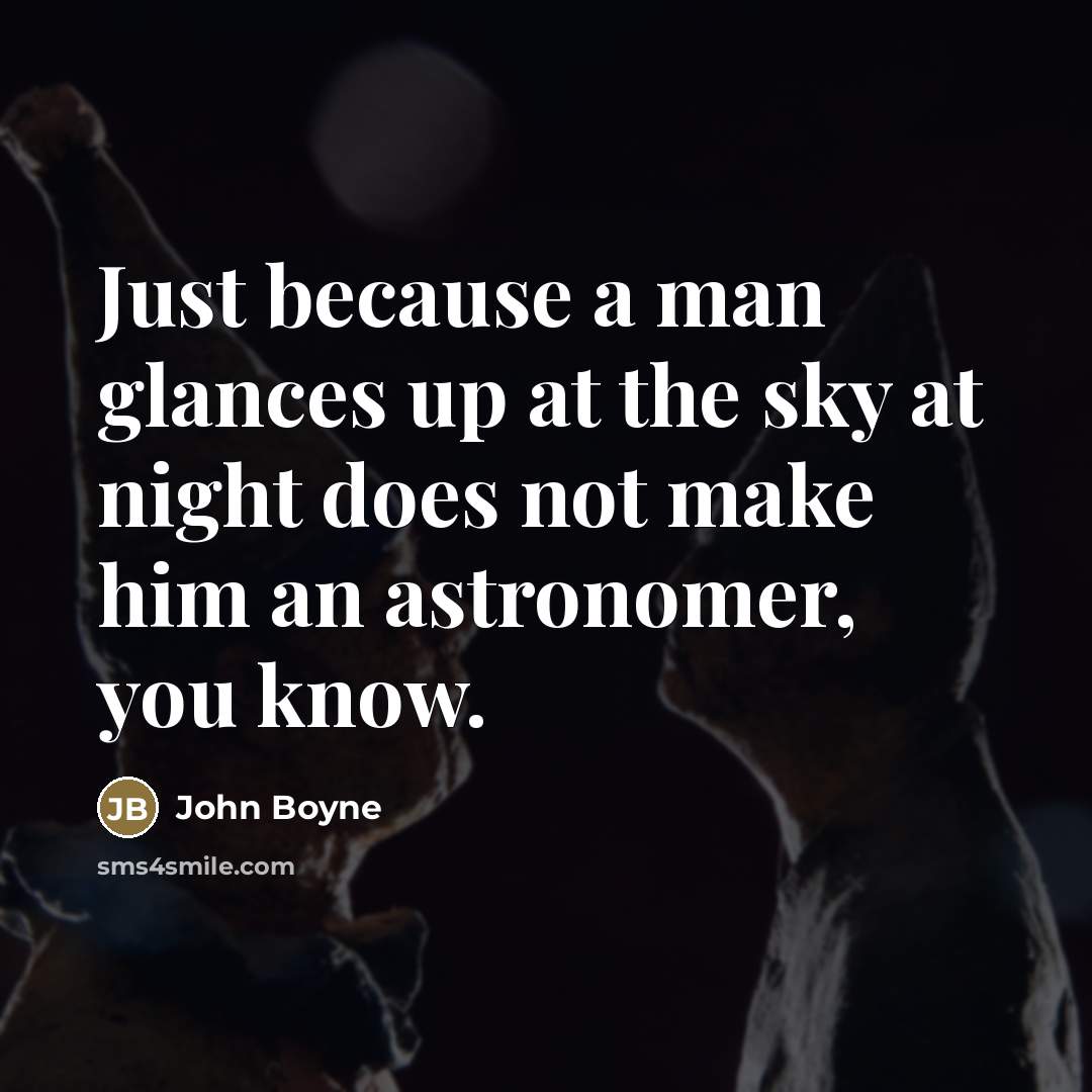 “Just because a man glances up at the sky at…” quote by John Boyne