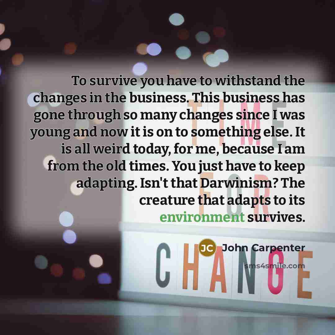 “To survive you have to withstand the changes in the…” quote by John Carpenter