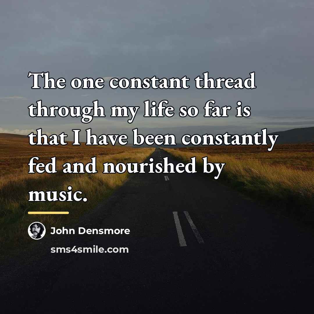 “The one constant thread through my life so far is…” quote by John Densmore