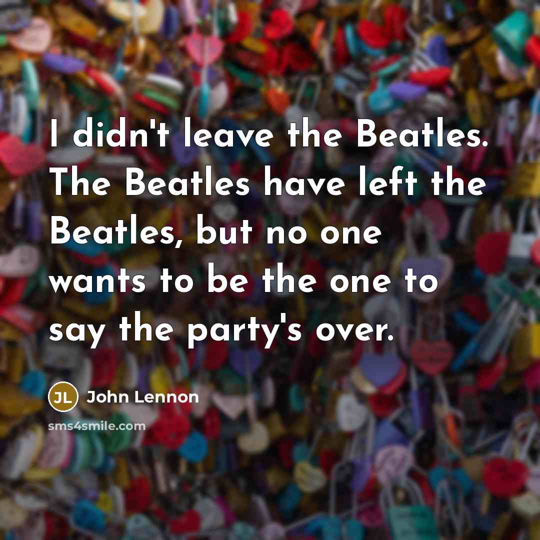 “I didn't leave the Beatles. The Beatles have left the…” quote by John Lennon