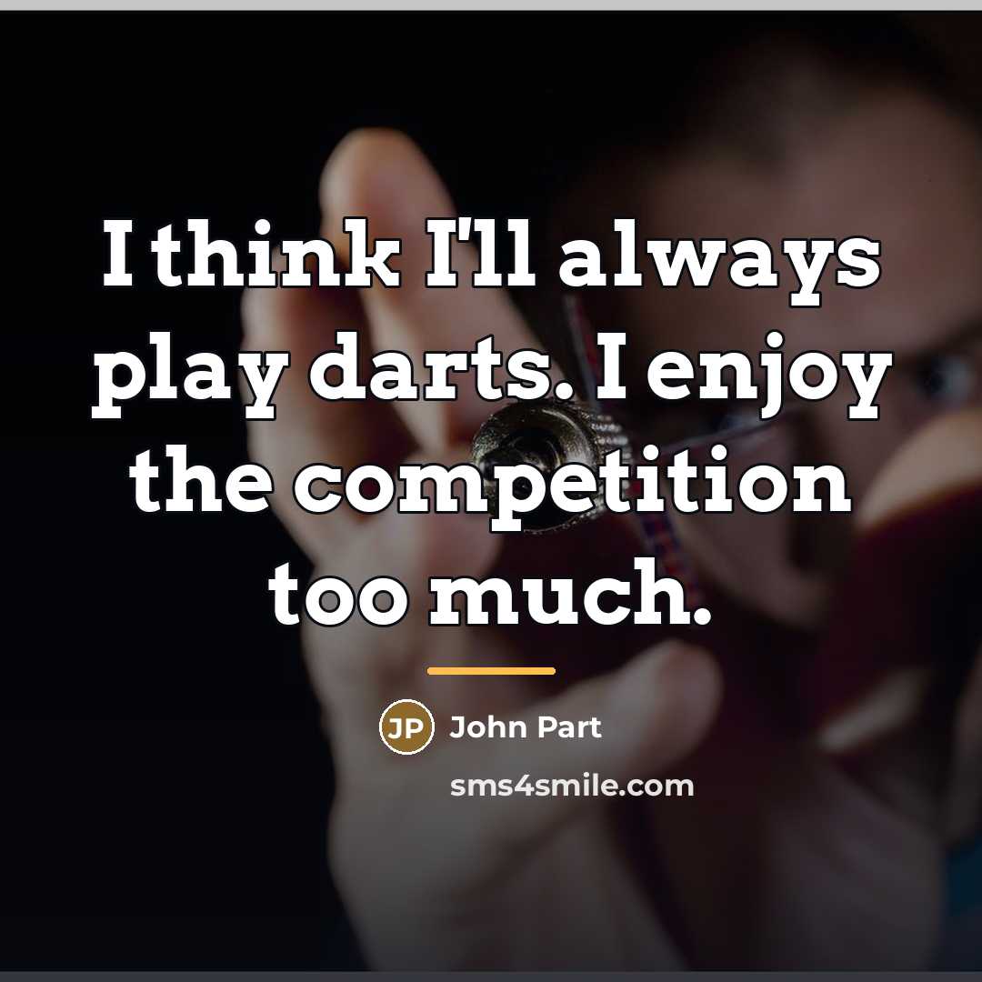 “I think I'll always play darts. I enjoy the competition…” quote by John Part