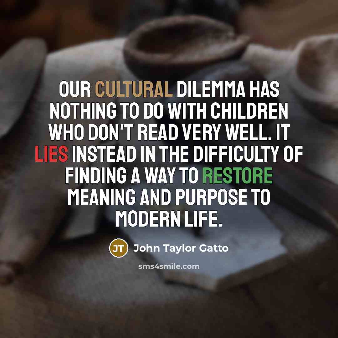 “Our cultural dilemma has nothing to do with children who…” quote by John Taylor Gatto