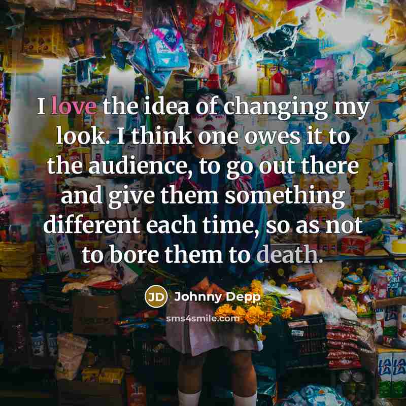 “I love the idea of changing my look. I think…” quote by Johnny Depp
