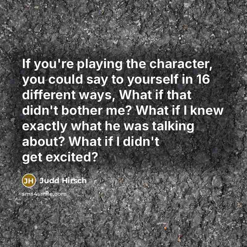 “If you're playing the character, you could say to yourself…” quote by Judd Hirsch
