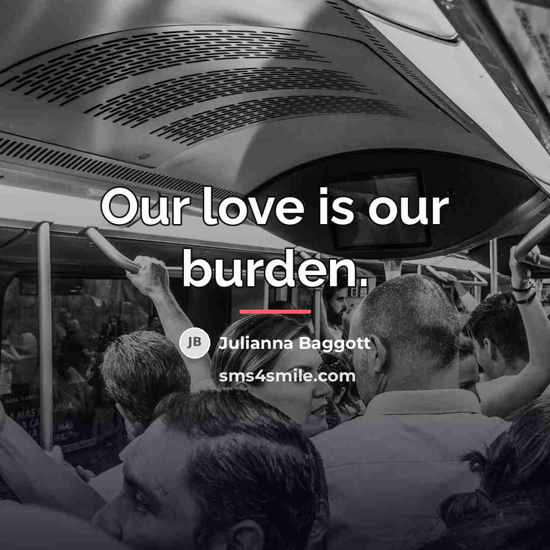 “Our love is our burden.…” quote by Julianna Baggott