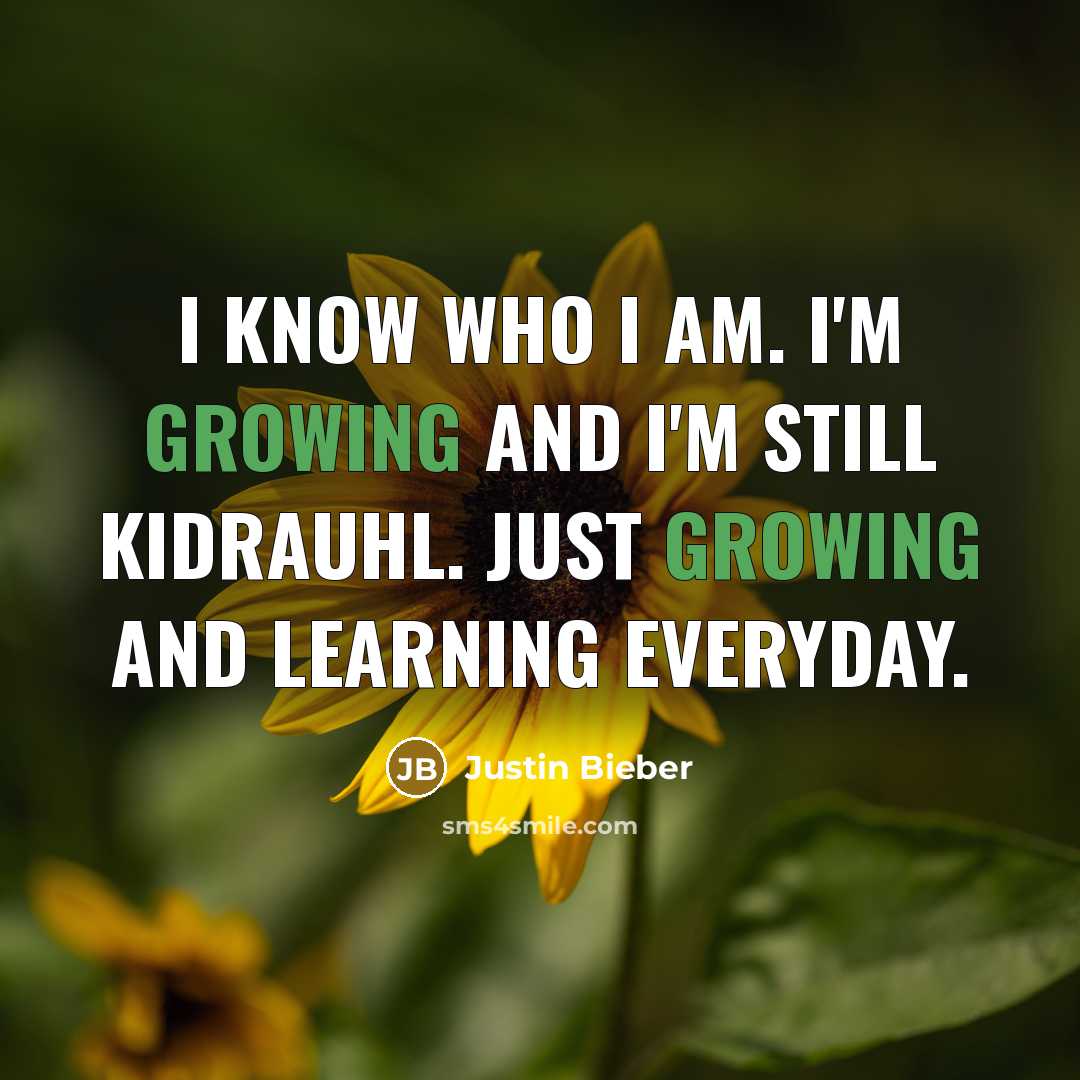 “I know who I am. I'm growing and I'm still…” quote by Justin Bieber