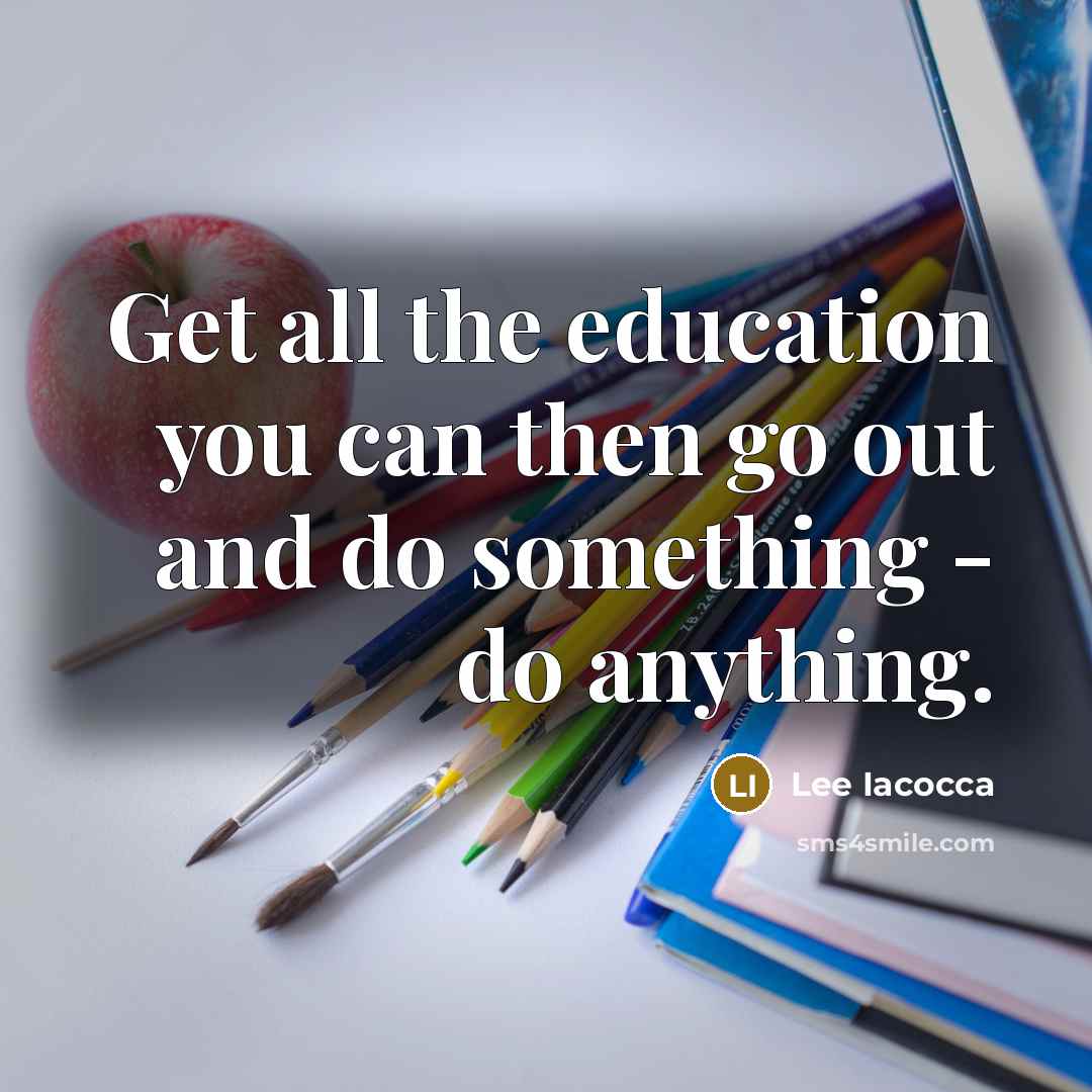 “Get all the education you can then go out and…” quote by Lee Iacocca