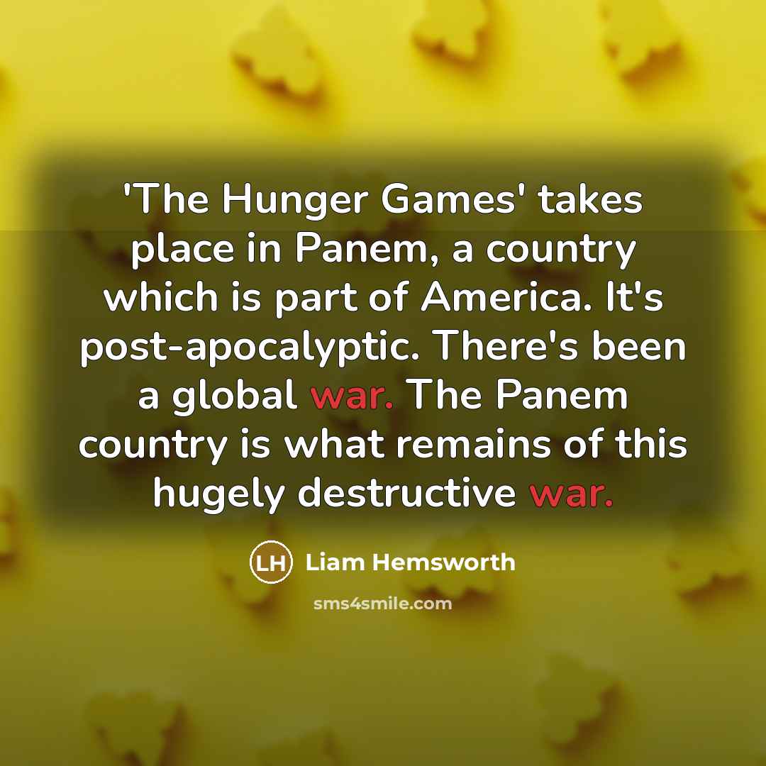 “'The Hunger Games' takes place in Panem, a country which…” quote by Liam Hemsworth