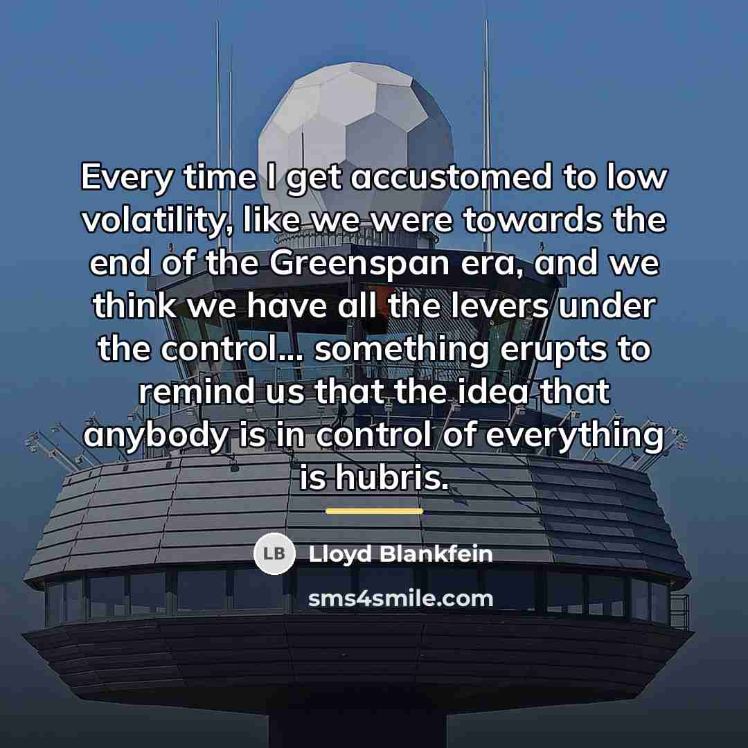 “Every time I get accustomed to low volatility, like we…” quote by Lloyd Blankfein