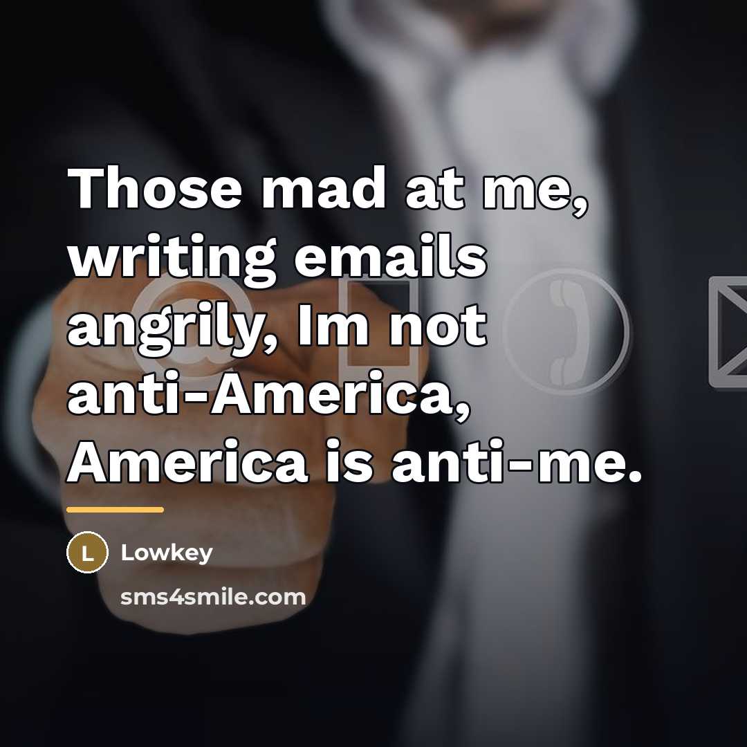 “Those mad at me, writing emails angrily, Im not anti-America,…” quote by Lowkey